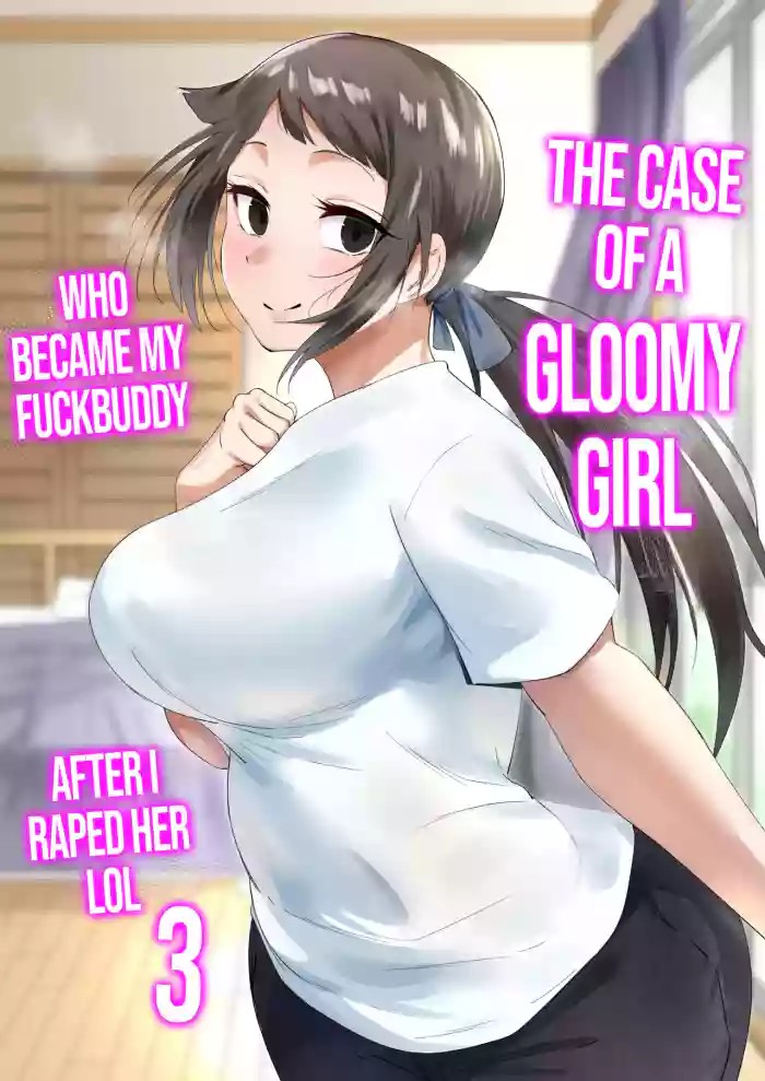 The Case of A Gloomy Girl Who Became My Fuckbuddy After I Raped Her lol 3 cover