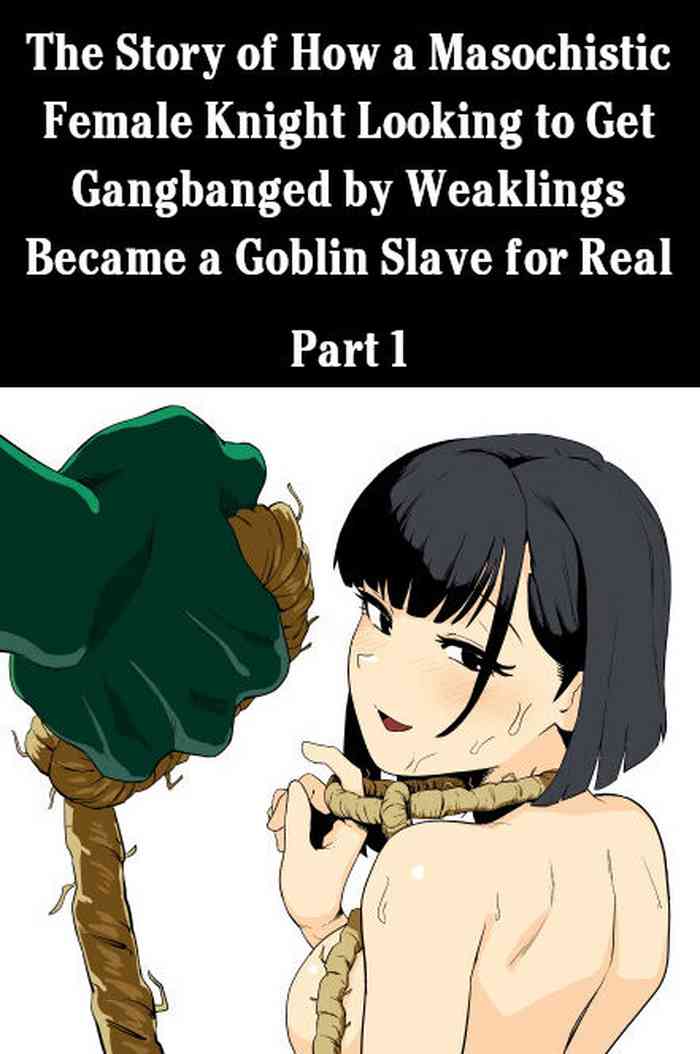 The Story of How a Masochistic Female Knight Looking to Get Gangbanged by Weaklings Became a Goblin Slave for Real; Part 1 cover